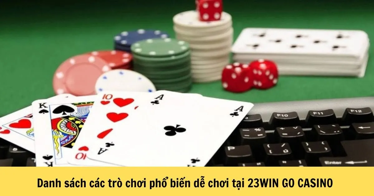 Danh sách các trò chơi phổ biến dễ chơi tại 23WIN GO CASINO