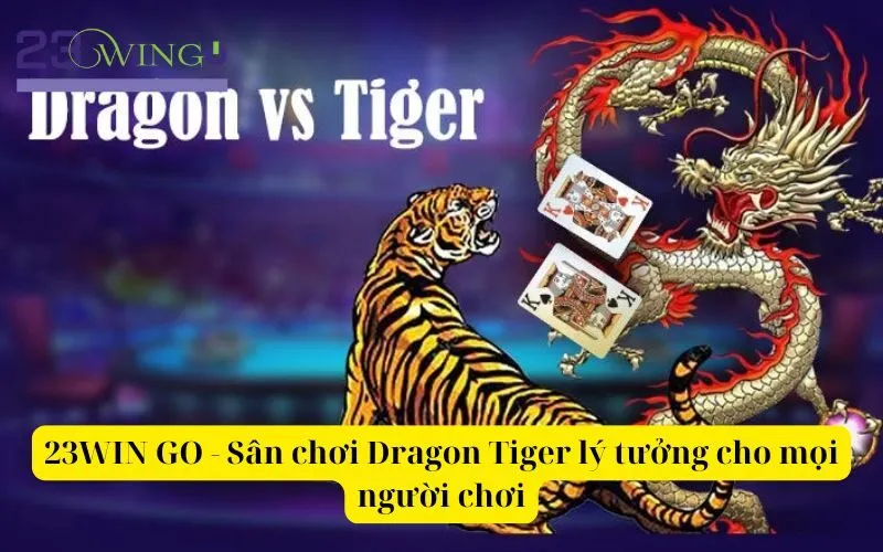 23WIN GO - Sân chơi Dragon Tiger lý tưởng cho mọi người chơi