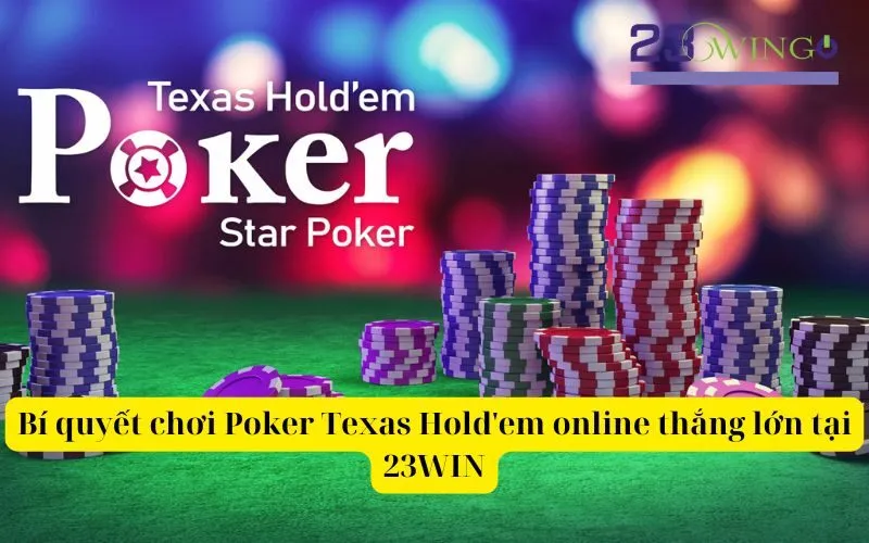 Bí quyết chơi Poker Texas Hold'em online thắng lớn tại 23WIN