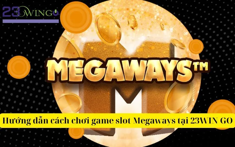 Hướng dẫn cách chơi game slot Megaways tại 23WIN GO