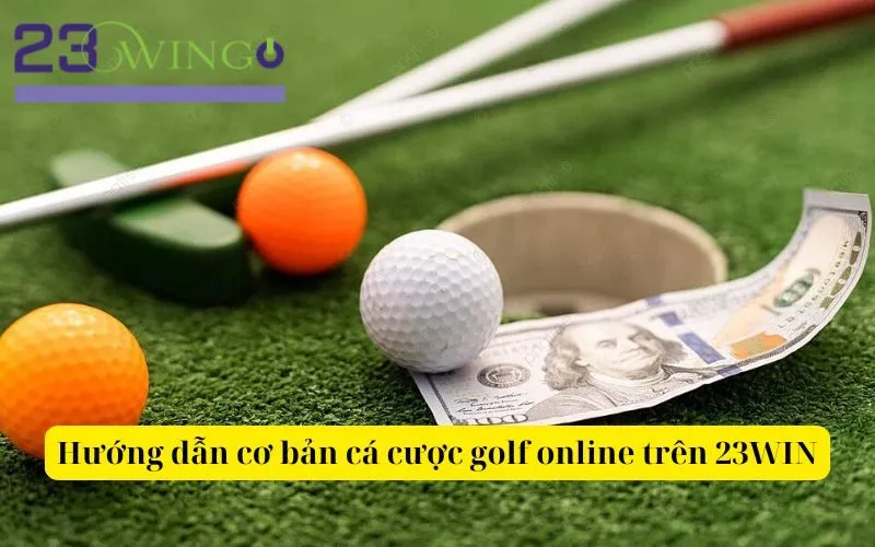 Hướng dẫn cơ bản cá cược golf online trên 23WIN