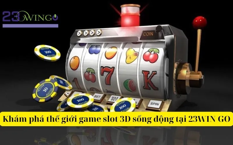 Khám phá thế giới game slot 3D sống động tại 23WIN GO