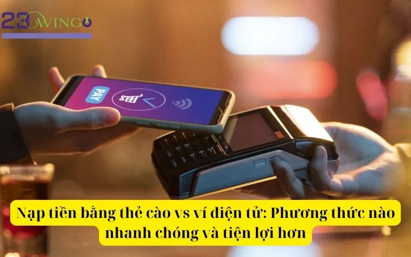 Nạp tiền bằng thẻ cào vs ví điện tử Phương thức nào nhanh chóng và tiện lợi hơn