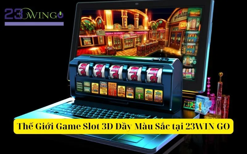 Thế Giới Game Slot 3D Đầy Màu Sắc tại 23WIN GO