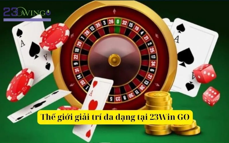 Thế giới giải trí đa dạng tại 23Win GO