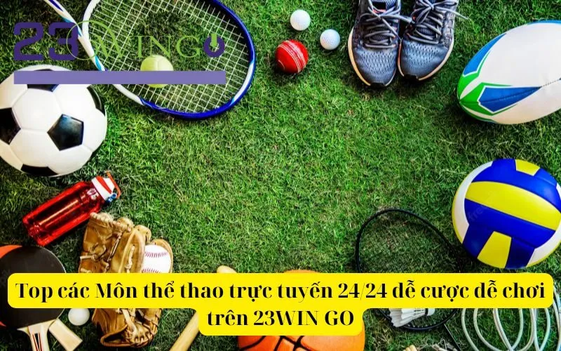 Top các Môn thể thao trực tuyến 2424 dễ cược dễ chơi trên 23WIN GO