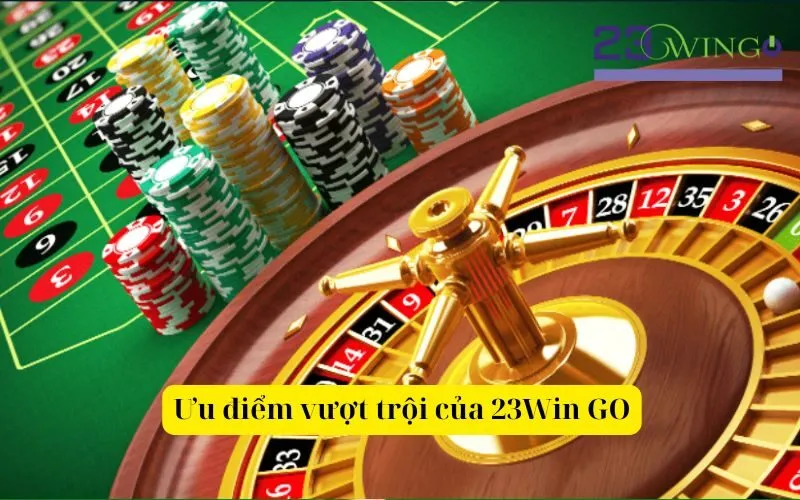 Ưu điểm vượt trội của 23Win GO